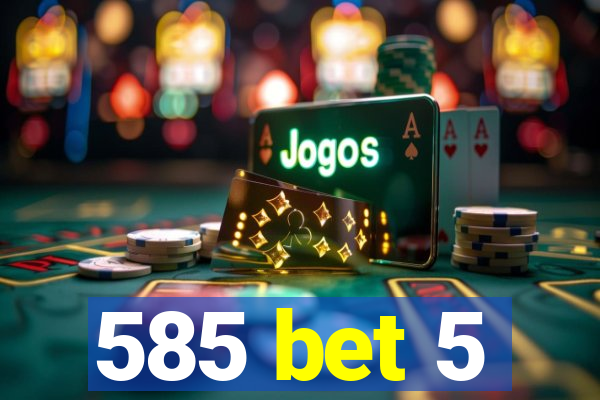 585 bet 5